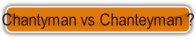 Chantyman vs Chanteyman ?.
